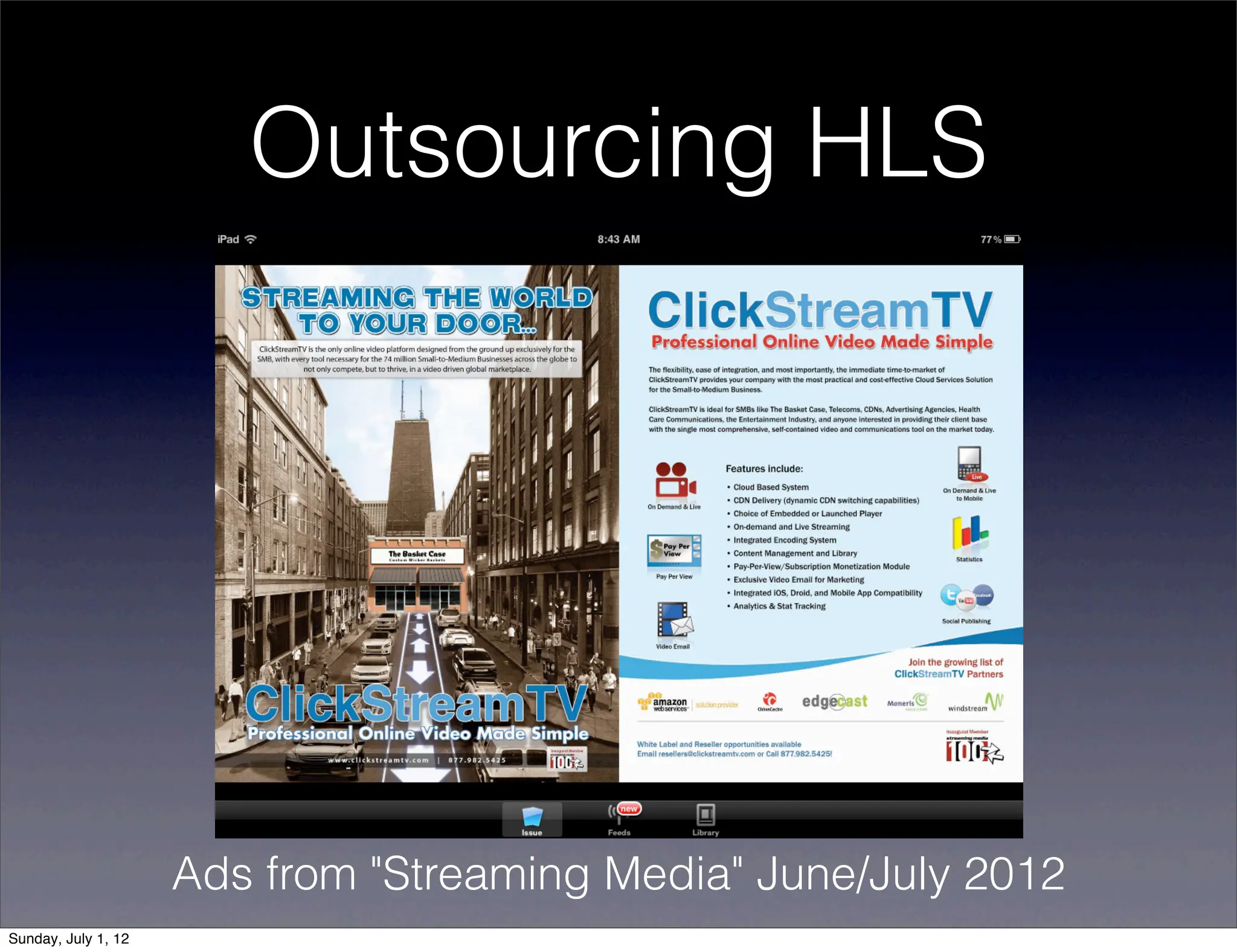 Outsourcing HLS




                     Ads from "Streaming Media" June/July 2012
Sunday, July 1, 12
 