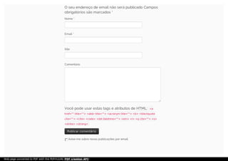 O seu endereço de email não será publicado Campos
obrigatórios são marcados *
Nome *
Email *
Site
Comentário
Você pode usar estas tags e atributos de HTML: <a
href="" title=""> <abbr title=""> <acronym title=""> <b> <blockquote
cite=""> <cite> <code> <del datetime=""> <em> <i> <q cite=""> <s>
<strike> <strong>
Publicar comentárioPublicar comentário
Avise-me sobre novas publicações por email.
Web page converted to PDF with the PDFmyURL PDF creation API!
 