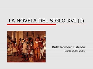 LA NOVELA DEL SIGLO XVI (I)

Ruth Romero Estrada
Curso 2007-2008

 