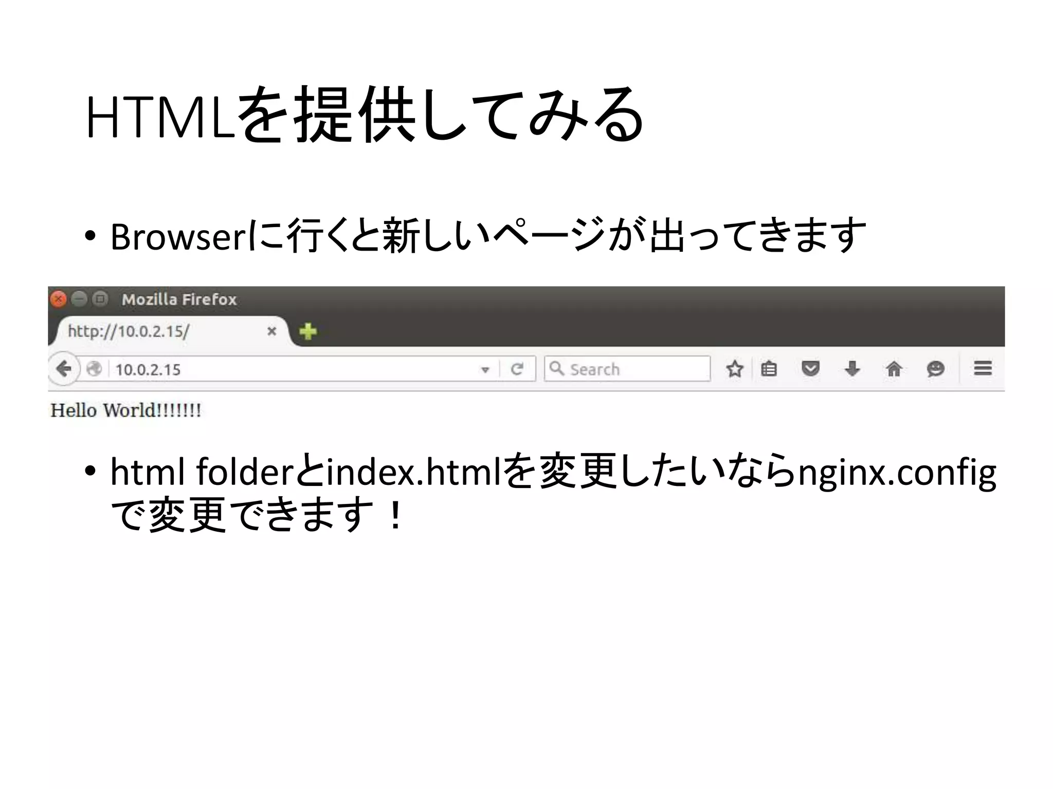 HTMLを提供してみる
• Browserに行くと新しいページが出ってきます
• html folderとindex.htmlを変更したいならnginx.config
で変更できます！
 