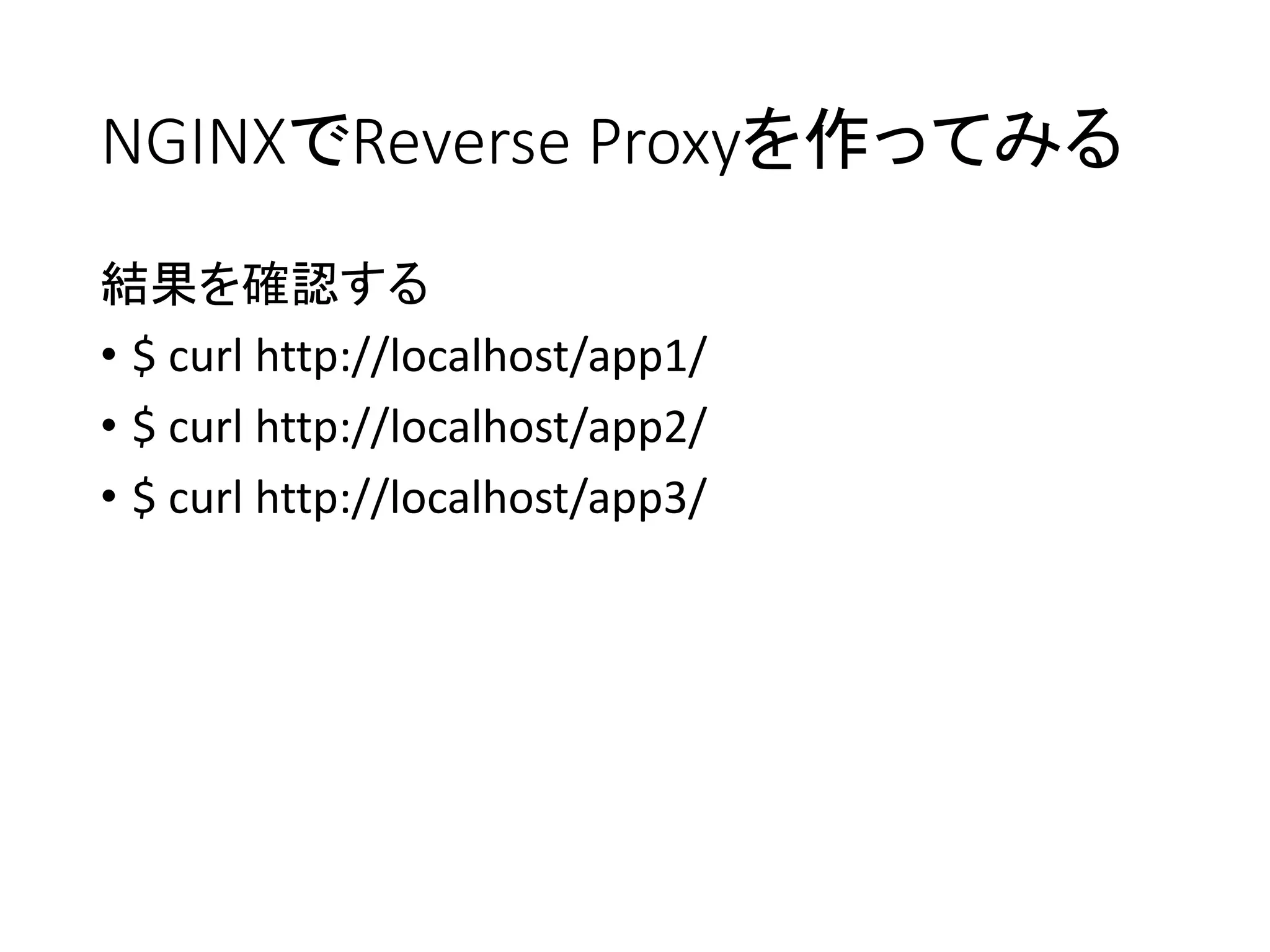 NGINXでReverse Proxyを作ってみる
結果を確認する
• $ curl http://localhost/app1/
• $ curl http://localhost/app2/
• $ curl http://localhost/app3/
 