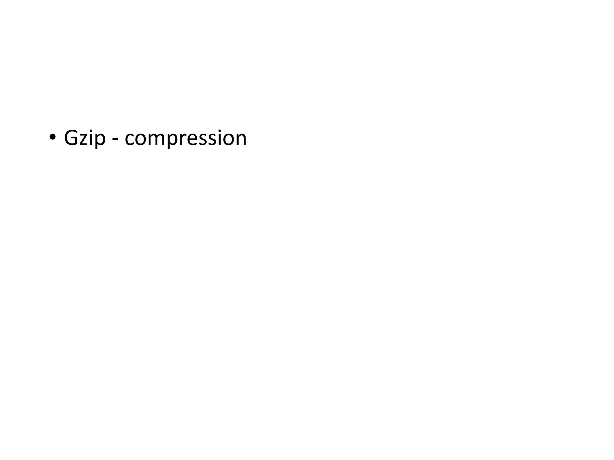 • Gzip - compression
 