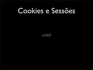 Cookies e Sessões


       undef
 