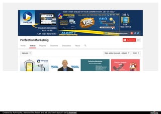 PerfectionMarketing.com 
PerfectionMarketing Subscribe 229 
Home Videos Playlists Channels Discussion About 
Uploads Date added (newest - oldest) Grid 
Created by PDFmyURL. Remove this footer and set your own layout? Get a license! 
 