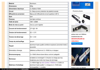 Matériel Aluminium
Dimensions 500g
Alimentation électrique 2 x Batterie 16340
Circuit 5 v Step-up avec protection de polarité inversée
Efficacité de conversion Step-up de l'efficacité de circuit supérieur à 95 %
Spot spot
Faisceau une ligne continue
Taille de tache 10M < 20MM
Mode de mise au point mise au point réglable
Courant de fonctionnement 3.7V @1 .6A
Tension de fonctionnement DC = 3.7V
Tension de démarrage DC = 2.5V
Temps de préchauffage aucun>
Paquet
aluminium haute qualité contrôle et explosion prevention boîte à
poussière
Alimentation d'énergie batteries au lithium-ion 2 x 16340 et un chargeur.
Stromversorgung 2 x 16340 Lithium-Ionen-Akkus und ein Ladegerät.
Remarque
la batterie se rechargent 1-2 heures ne charge pas trop
longtemps pour éviter tout risque de dommage.
Matériaux d'emballage
1 x 450nm léger au laser pointeur 10000mw,1 x boîtier en
aluminium haute qualité,1 x chargeurs,2 x 16340 piles
rechargeables,1 x lunettes
pointeur laser vert 10000mw
surpuissant pas cher
269.98 EUR(30€ de
réduction)
Pointeur Laser vert 300mW
Produits phares
Do you need professional PDFs? Try PDFmyURL!
 