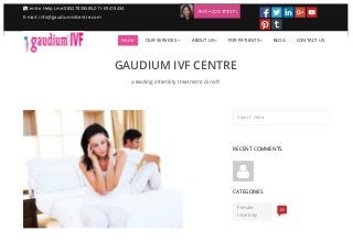 GAUDIUM IVF CENTRE
a leading infertility treatment clinic!!!
Centre Help Line:08527858585,011-69413434
E-mail: info@gaudiumivfcentre.com
Home OUR SERVICES  ABOUT US FOR PATIENTS BLOG CONTACT US
Search Here
RECENT COMMENTS
CATEGORIES
Female
Infertility
05
Convert html to pdf online with PDFmyURL
 