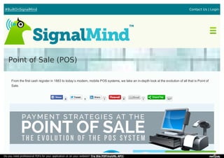 #BuiltOnSignalMind Contact Us | Login
Point of Sale (POS)
From the first cash register in 1883 to today’s modern, mobile POS systems, we take an in-depth look at the evolution of all that is Point of
Sale.
8 9 1 8 1 327
Do you need professional PDFs for your application or on your website? Try the PDFmyURL API!
 