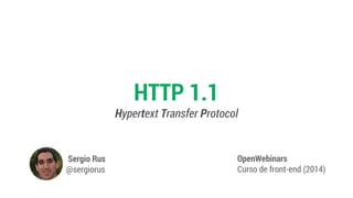 HTTP 1.1
Hypertext Transfer Protocol
OpenWebinars
Curso de front-end (2014)
Sergio Rus
@sergiorus
 