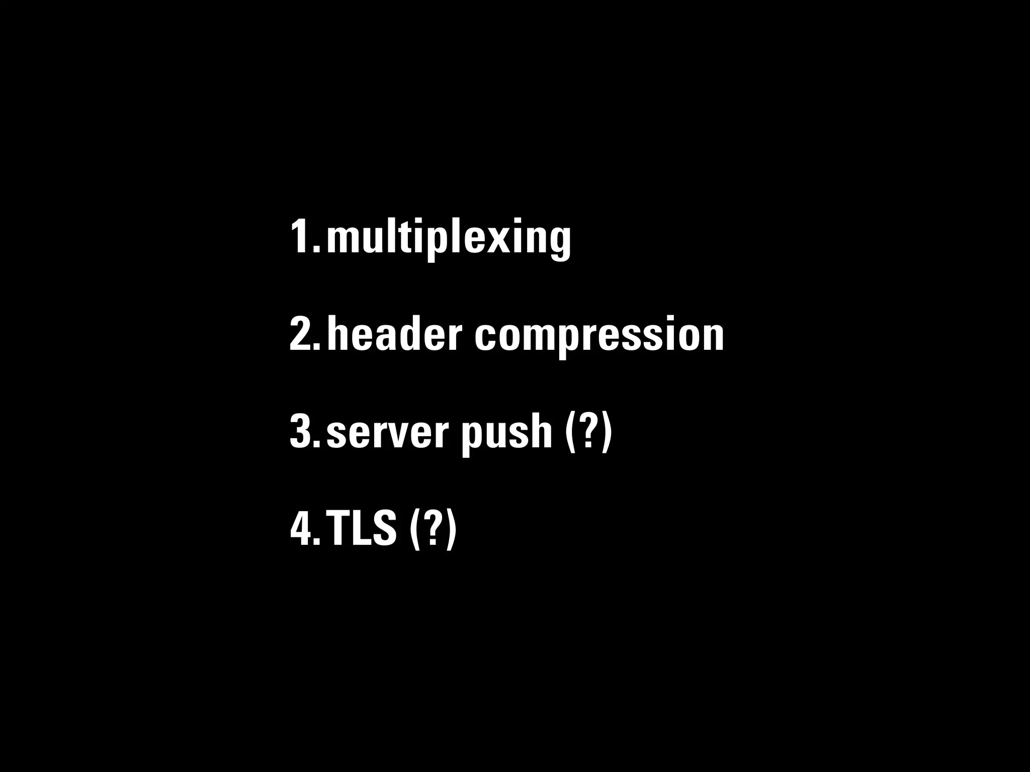 1.multiplexing

2.header compression

3.server push (?)

4.TLS (?)
 