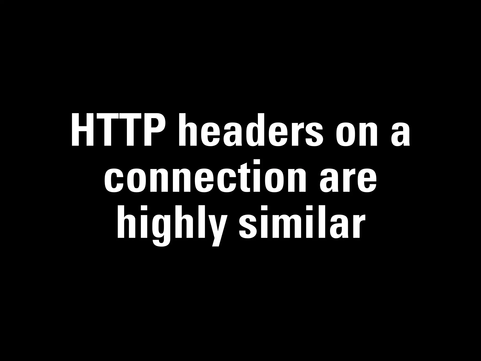 HTTP headers on a
 connection are
  highly similar
 