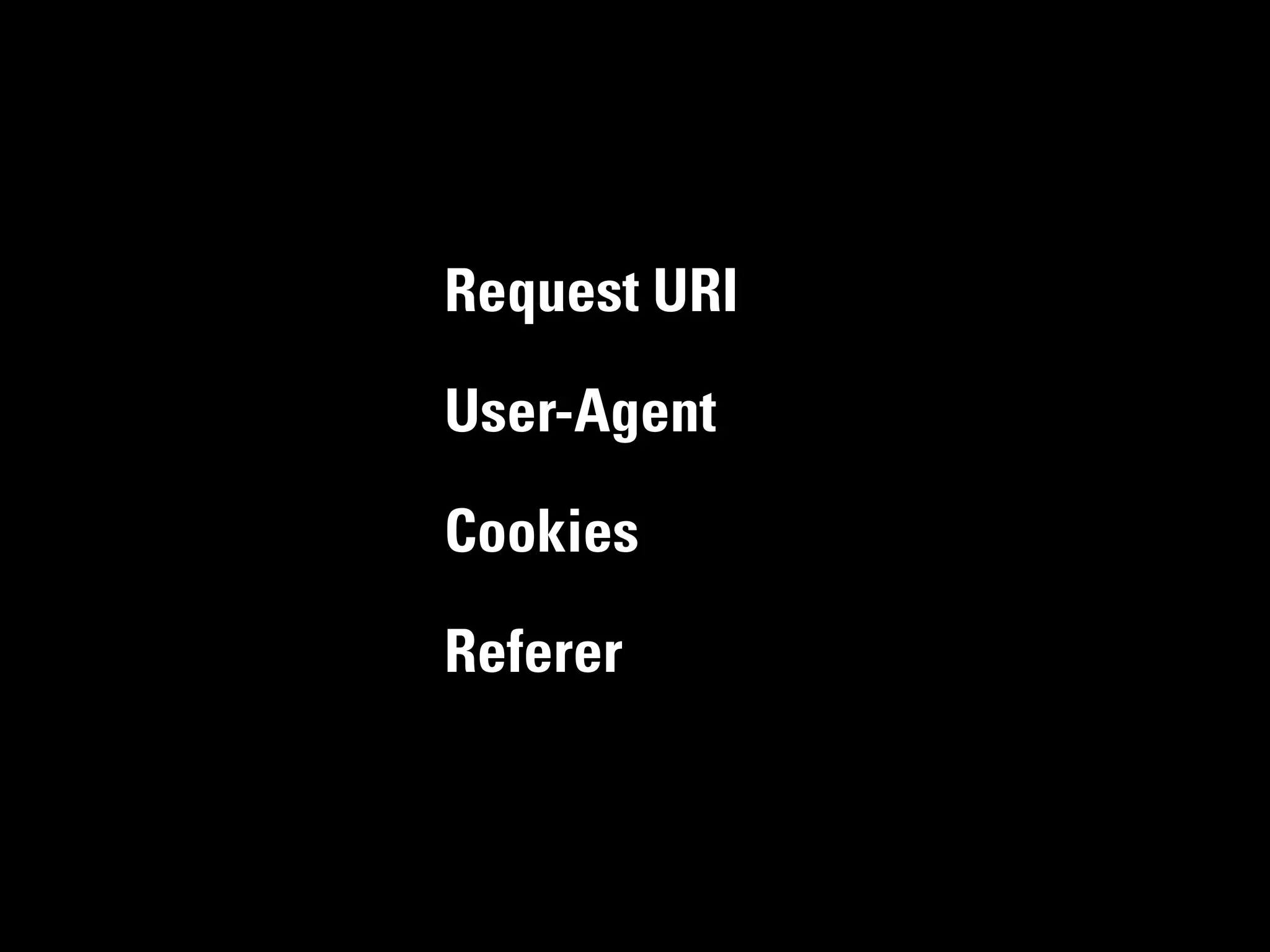 Request URI

User-Agent

Cookies

Referer
 