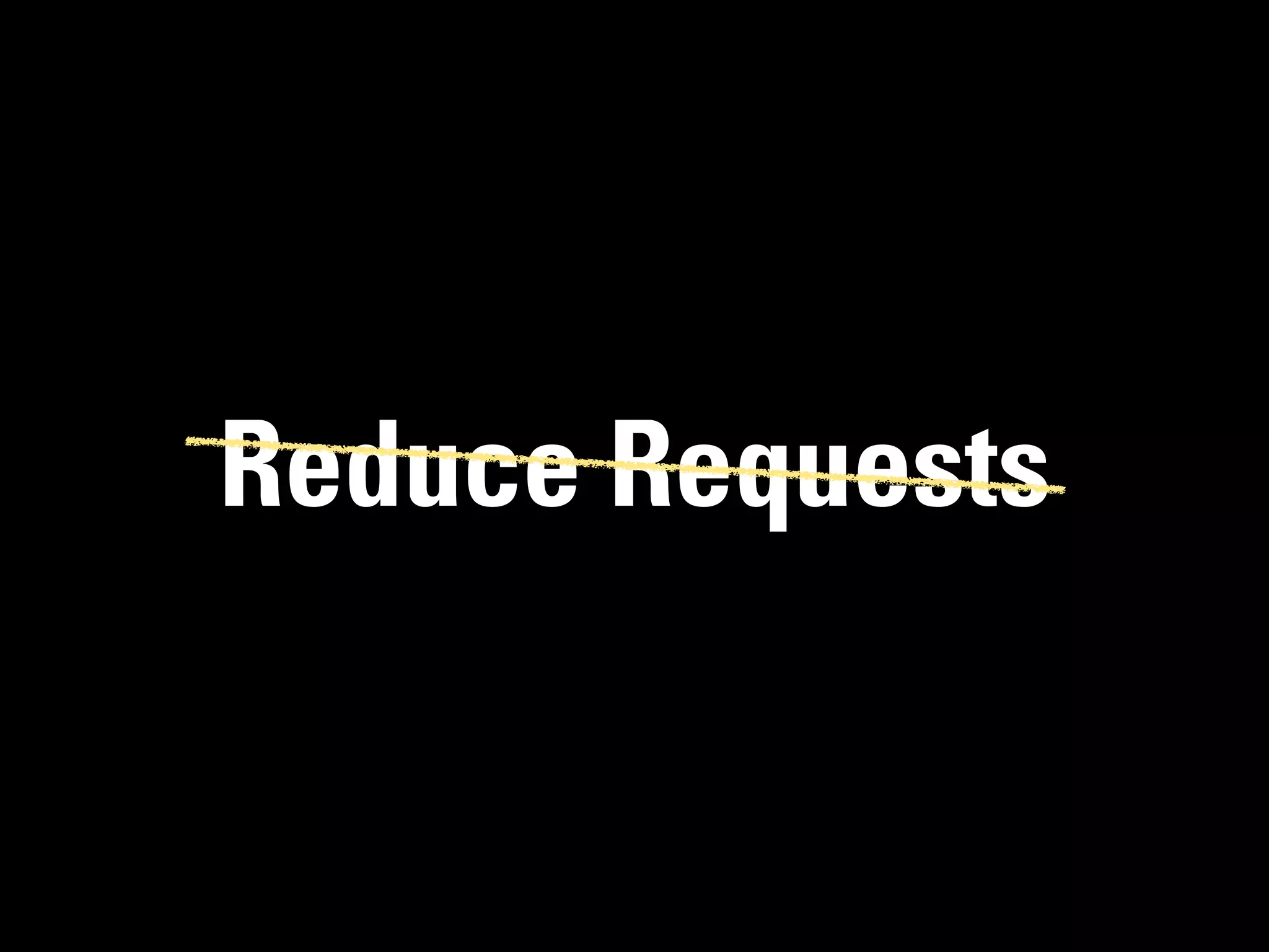Reduce Requests
 