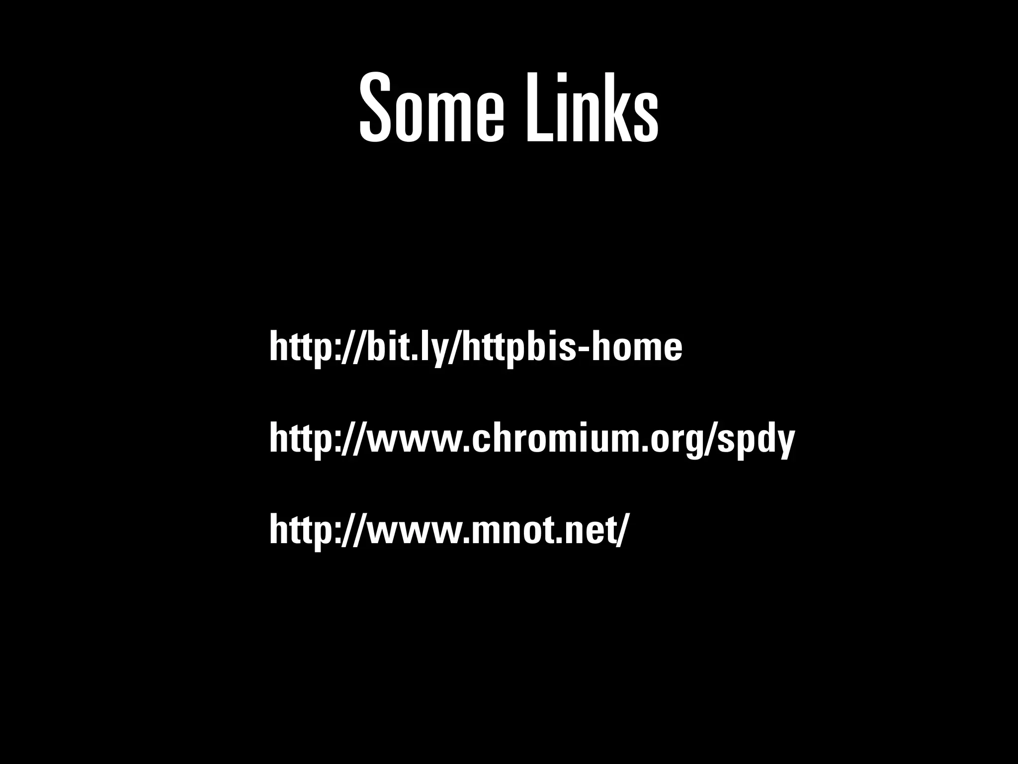 Some Links

http://bit.ly/httpbis-home

http://www.chromium.org/spdy

http://www.mnot.net/
 
