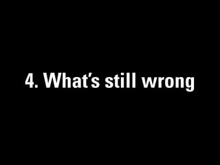 4. What’s still wrong
 