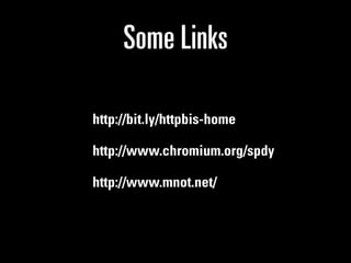 Some Links

http://bit.ly/httpbis-home

http://www.chromium.org/spdy

http://www.mnot.net/
 