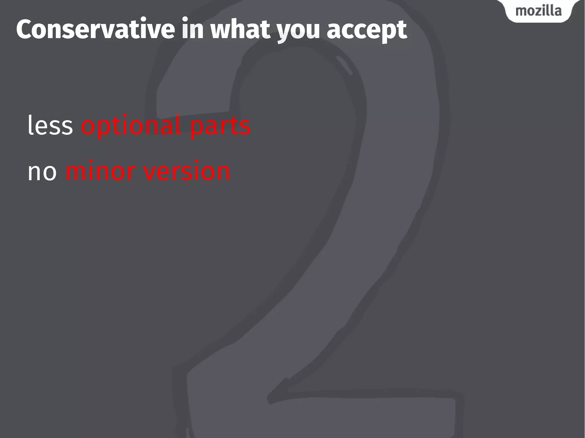 Conservative in what you accept
less optional parts
no minor version
 