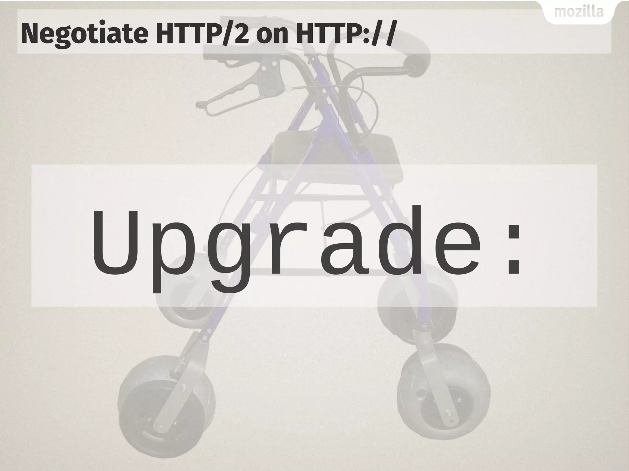 Negotiate HTTP/2 on HTTP://
Upgrade:
 