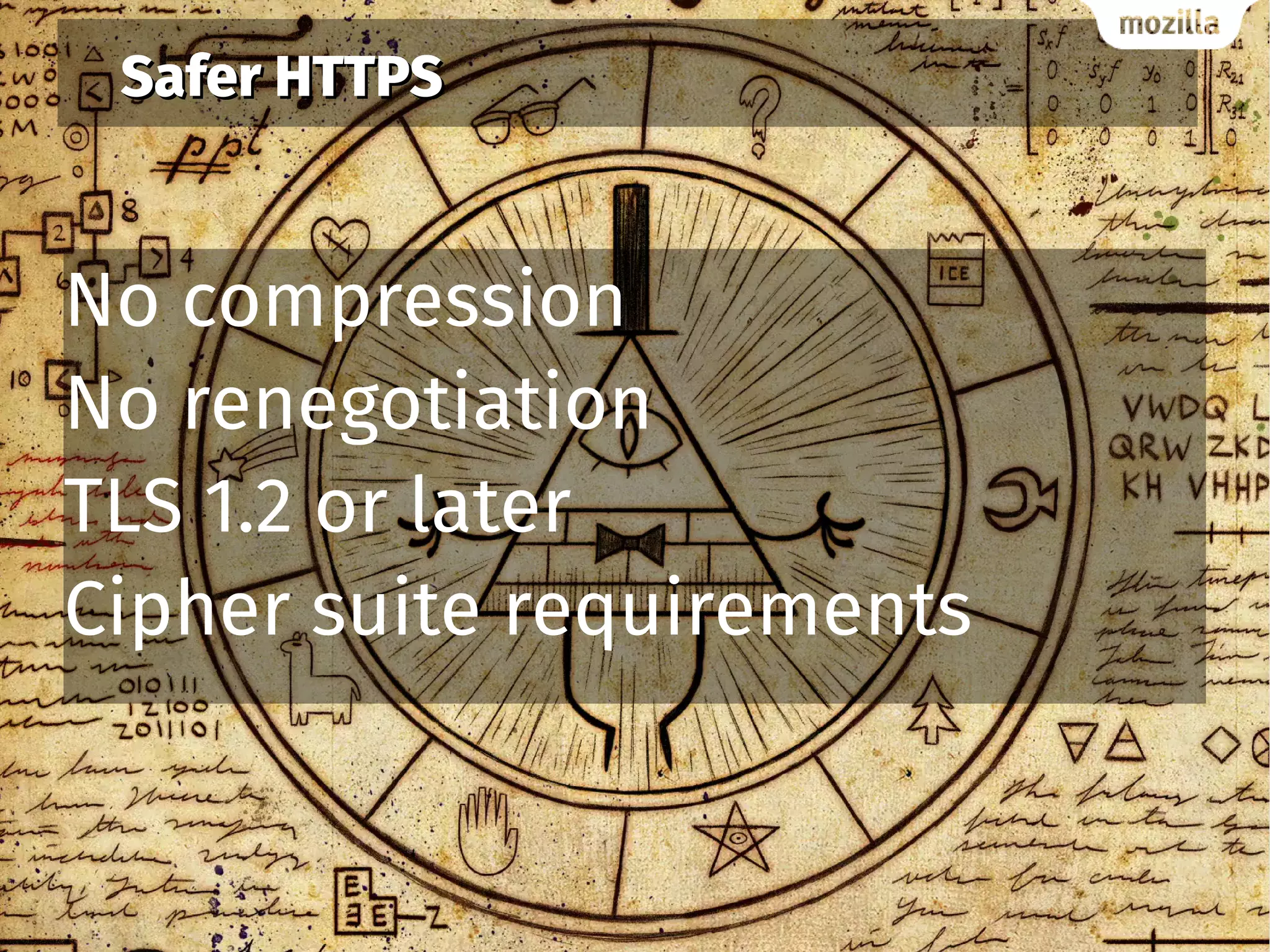 Safer HTTPSSafer HTTPS
No compression
No renegotiation
TLS 1.2 or later
Cipher suite requirements
 