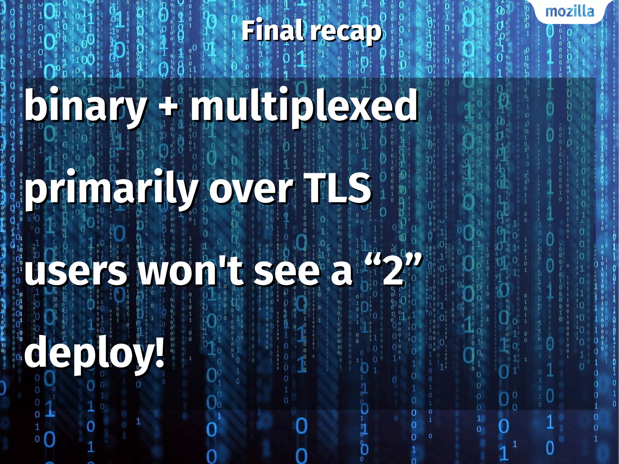 Final recapFinal recap
binary + multiplexedbinary + multiplexed
primarily over TLSprimarily over TLS
users won't see a “2”users won't see a “2”
deploy!deploy!
 