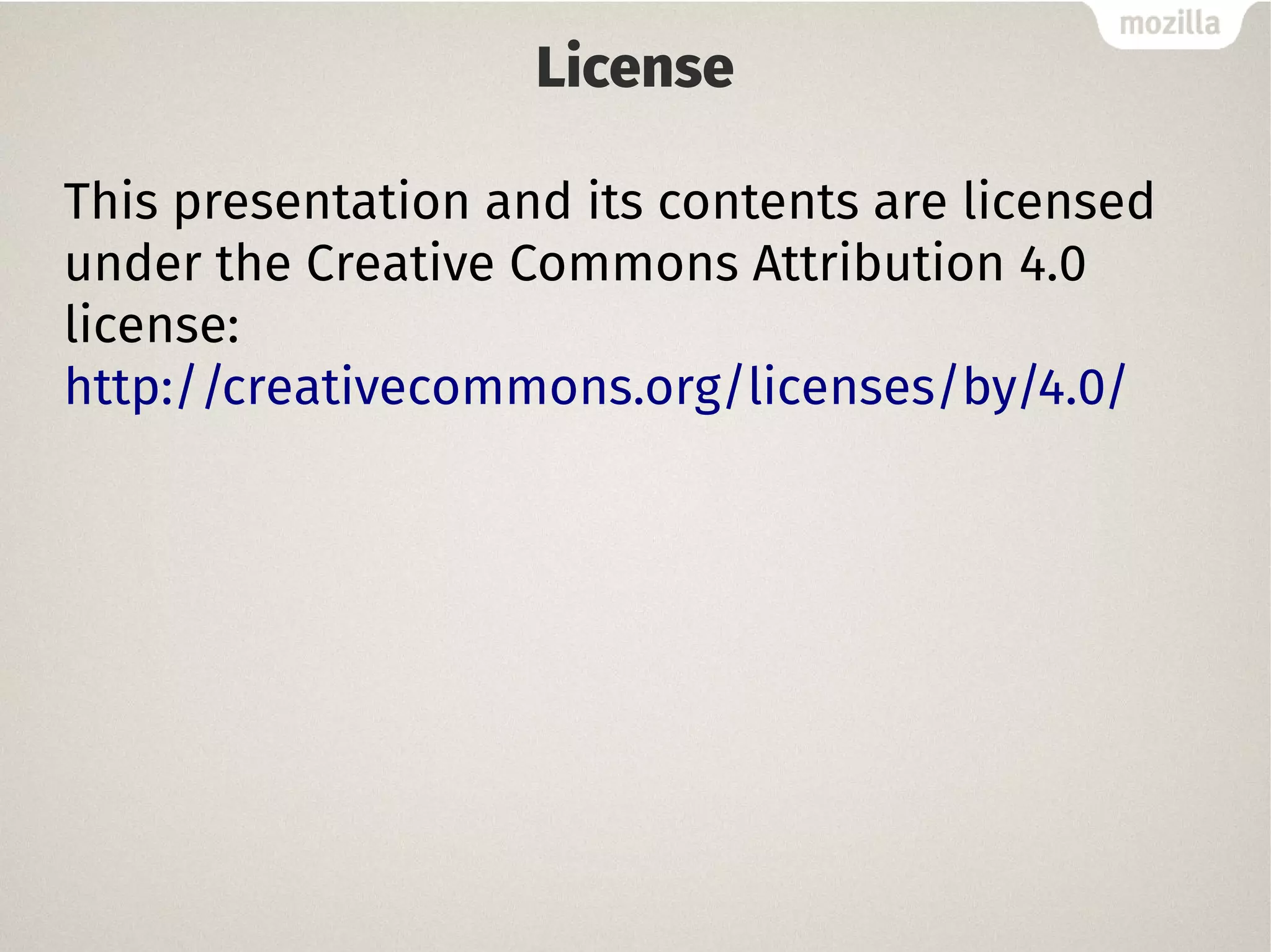 License
This presentation and its contents are licensed
under the Creative Commons Attribution 4.0
license:
http://creativecommons.org/licenses/by/4.0/
 