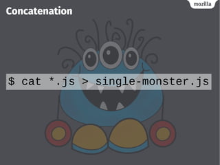 Concatenation
$ cat *.js > single-monster.js
 