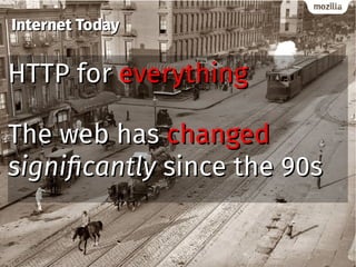 Internet TodayInternet Today
HTTP forHTTP for everythingeverything
The web hasThe web has changedchanged
significantlysignificantly since the 90ssince the 90s
 