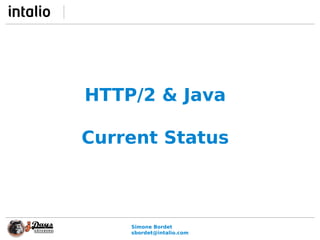Simone Bordet
sbordet@intalio.com
HTTP/2 & Java
Current Status
 