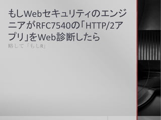 もしWebセキュリティのエンジ
ニアがRFC7540の「HTTP/2ア
プリ」をWeb診断したら
略して「もしR」
 