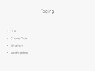 Tooling
• Curl
• Chrome Tools
• Wireshark
• WebPageTest
 