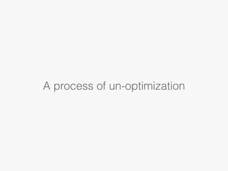 A process of un-optimization
 