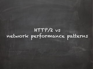 HTTP/2 vs
network performance patterns
 