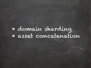 * domain sharding
* asset concatenation
 