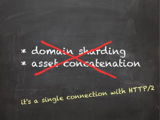 * domain sharding
* asset concatenation
it's a single connection with HTTP/2
 