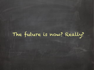 The future is now? Really?
 