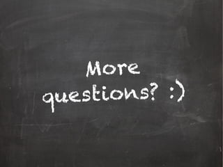 More
questions? :)
 