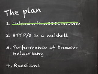 1. Introductioo0000oo00on
2. HTTP/2 in a nutshell
3. Performance of browser
networking
4. Questions
The plan
 