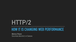 HOW IT IS CHANGING WEB PERFORMANCE
HTTP/2
MATEUS PRADO
SOLUTIONS ARCHITECT AT SARAIVA
 