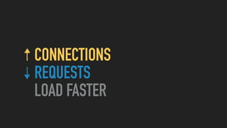 CONNECTIONS
REQUESTS
LOAD FASTER
 
