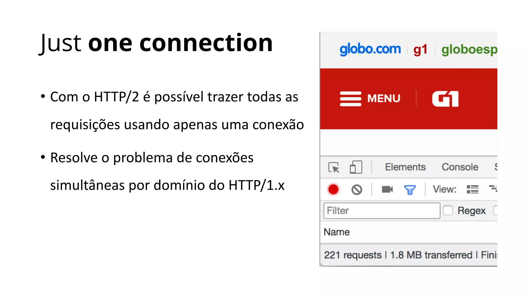 Just one connection
• Com	o	HTTP/2	é	possível	trazer	todas	as	
requisições	usando	apenas	uma	conexão
• Resolve	o	problema	de	conexões	
simultâneas	por	domínio	do	HTTP/1.x
 