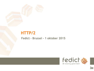 HTTP/2
Fedict – Brussel – 1 oktober 2015
 
