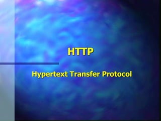 HTTP
Hypertext Transfer Protocol
 