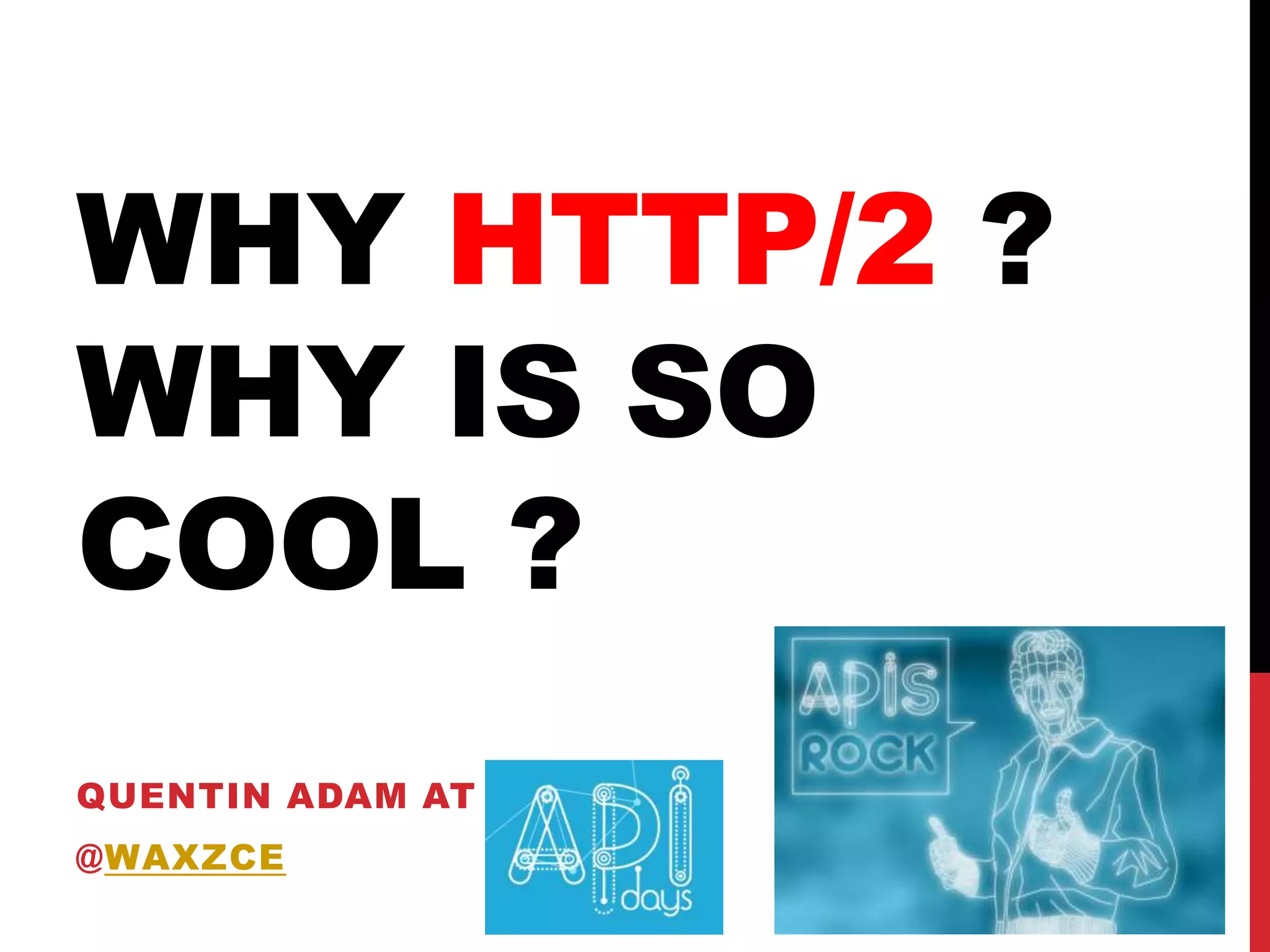 WHY HTTP/2 ?
WHY IS SO
COOL ?
QUENTIN ADAM AT
@WAXZCE
2013
 