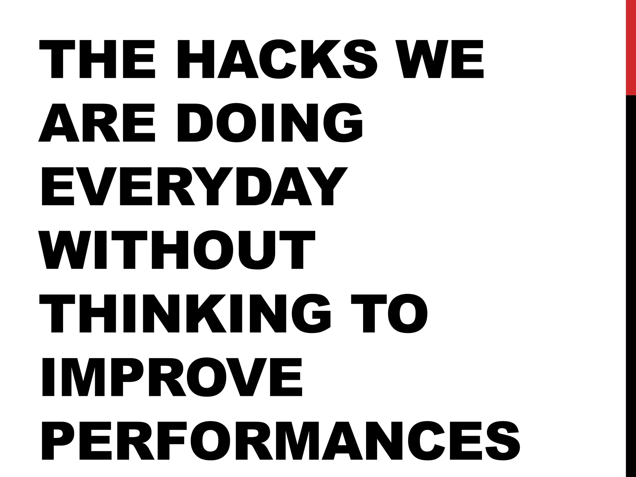 THE HACKS WE
ARE DOING
EVERYDAY
WITHOUT
THINKING TO
IMPROVE
PERFORMANCES
 