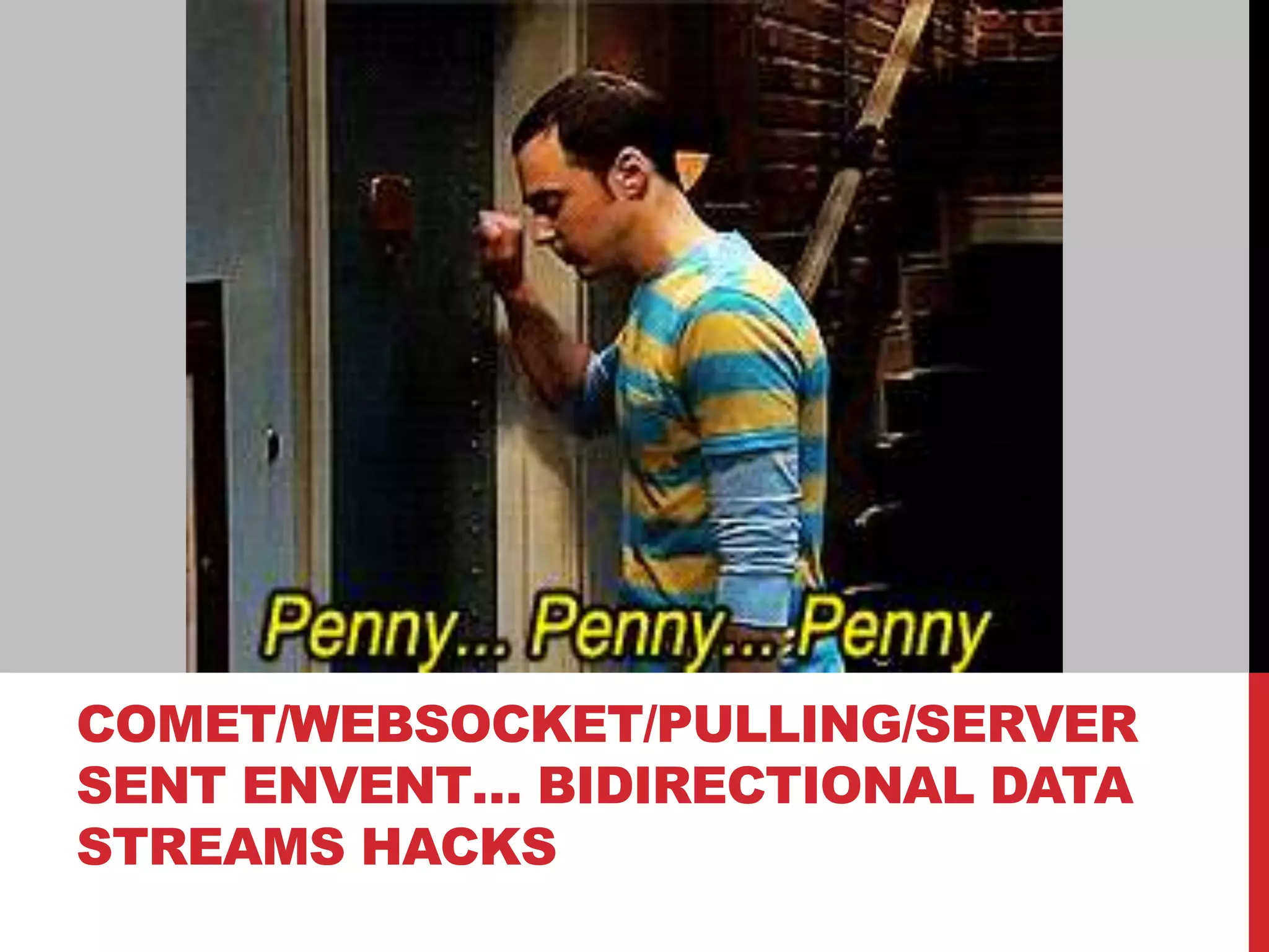 COMET/WEBSOCKET/PULLING/SERVER
SENT ENVENT… BIDIRECTIONAL DATA
STREAMS HACKS
 