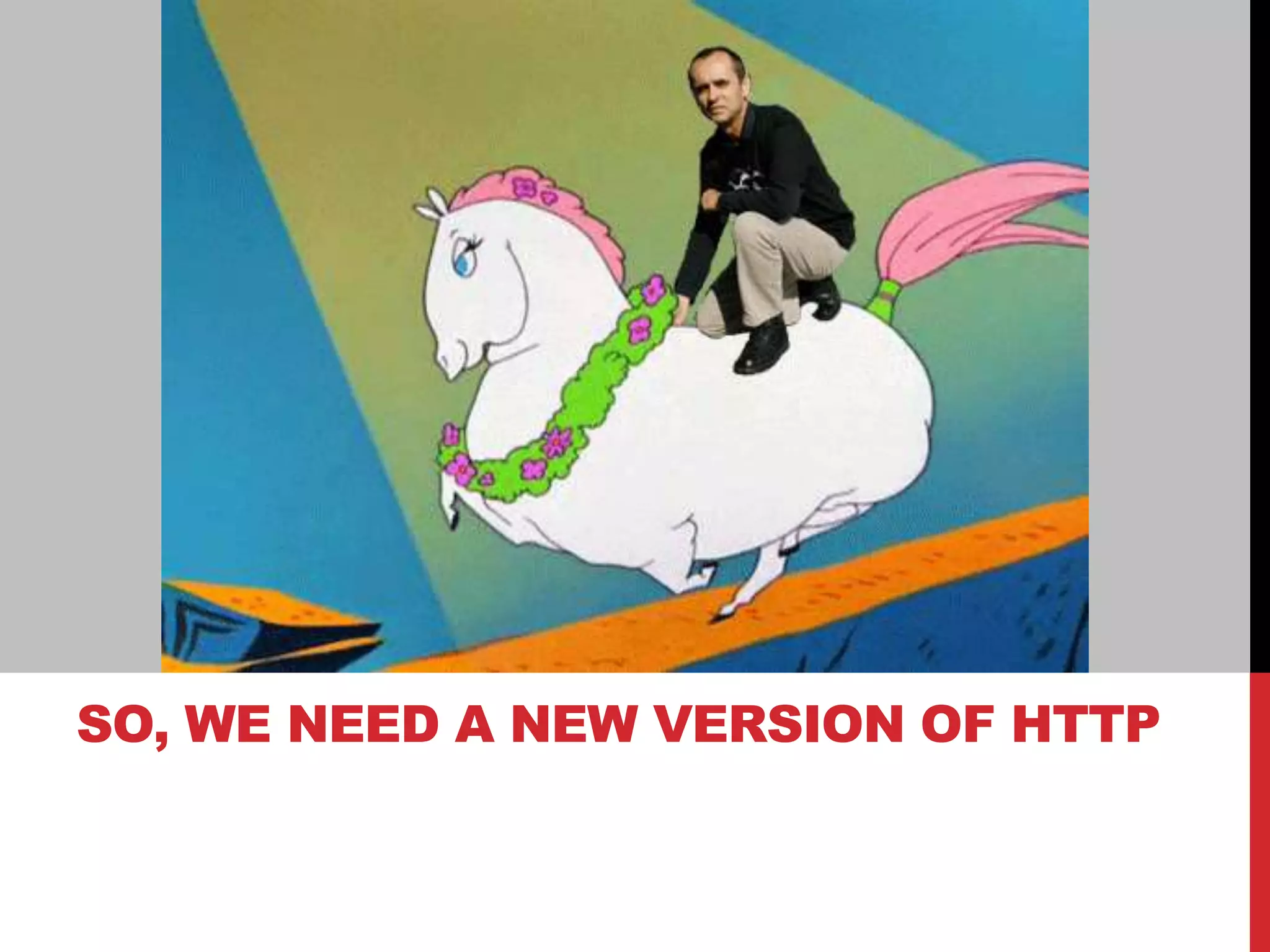 SO, WE NEED A NEW VERSION OF HTTP
 