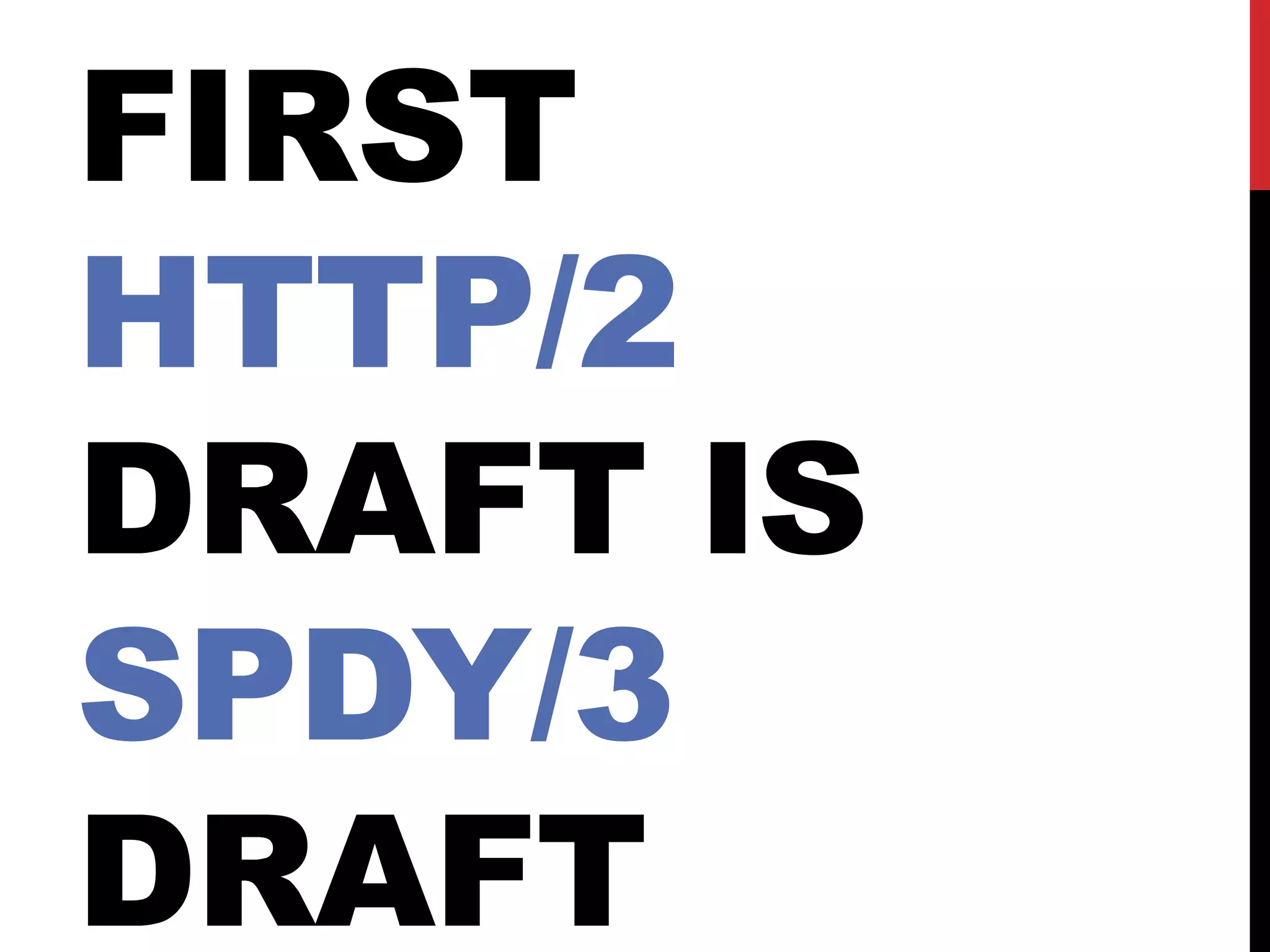 FIRST
HTTP/2
DRAFT IS
SPDY/3
DRAFT
 