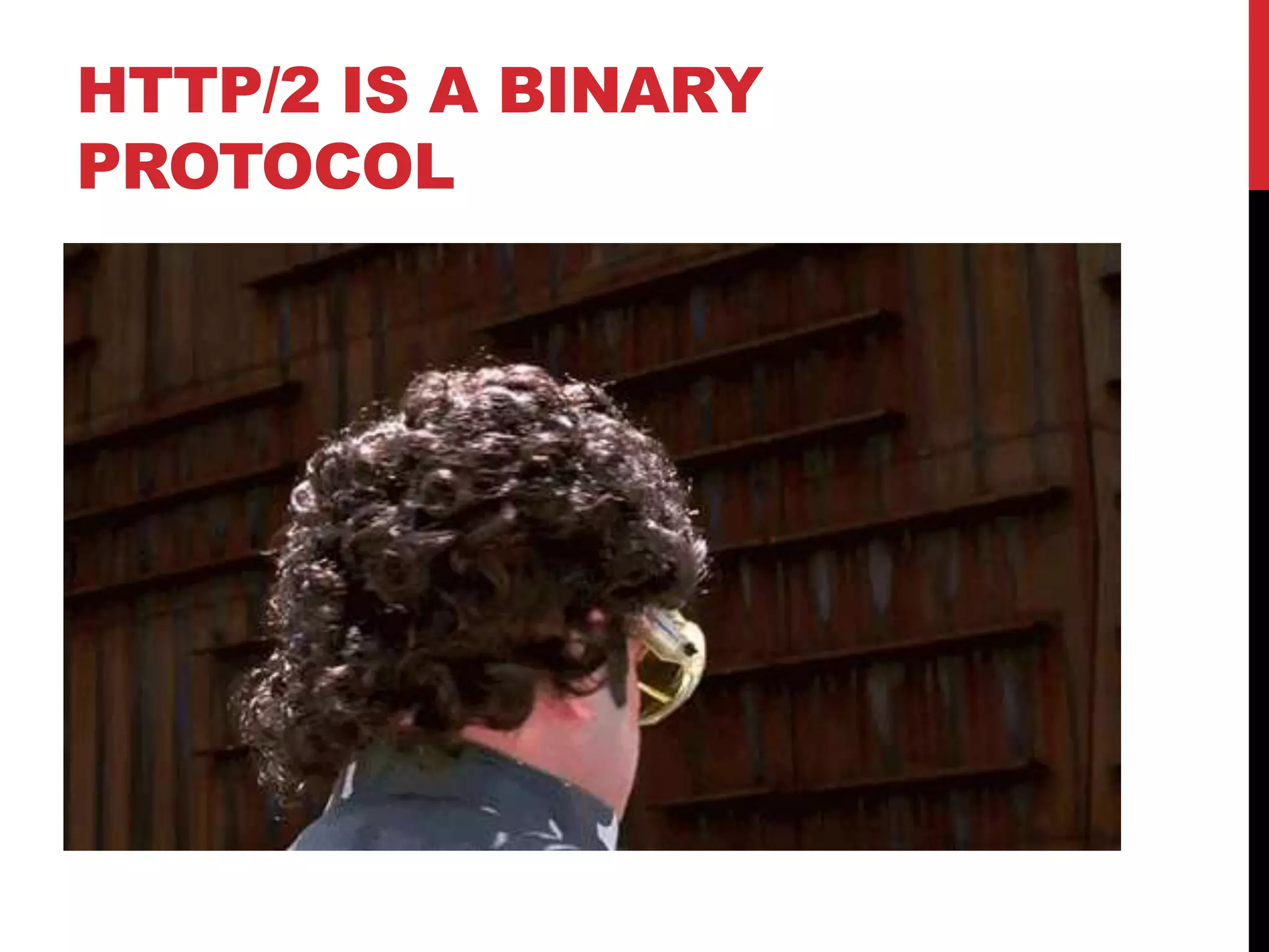 HTTP/2 IS A BINARY
PROTOCOL
 