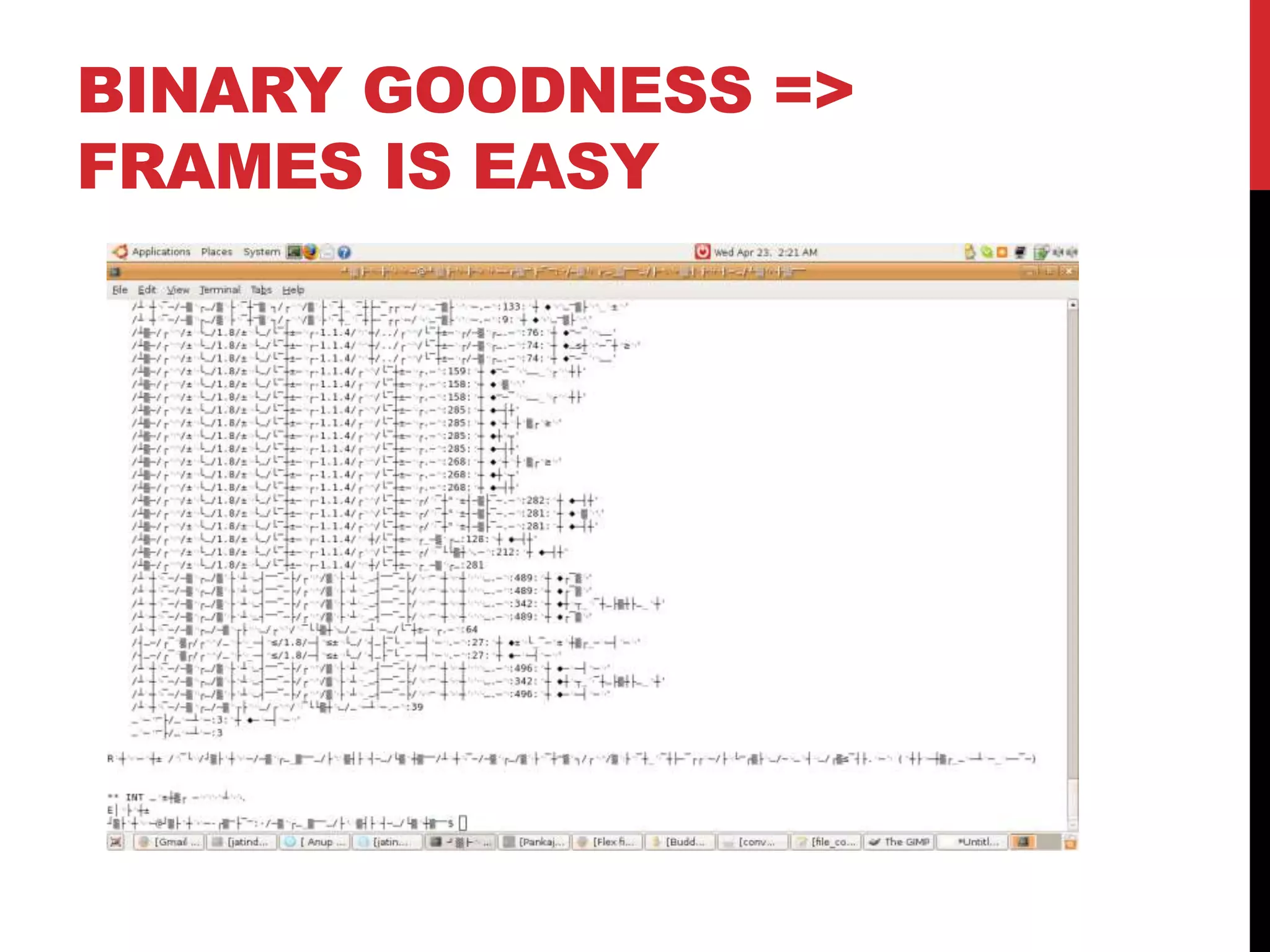 BINARY GOODNESS =>
FRAMES IS EASY
 