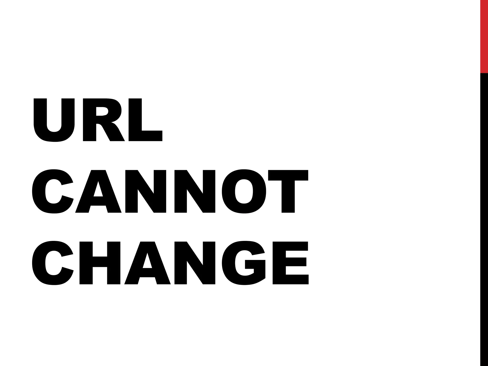 URL
CANNOT
CHANGE
 