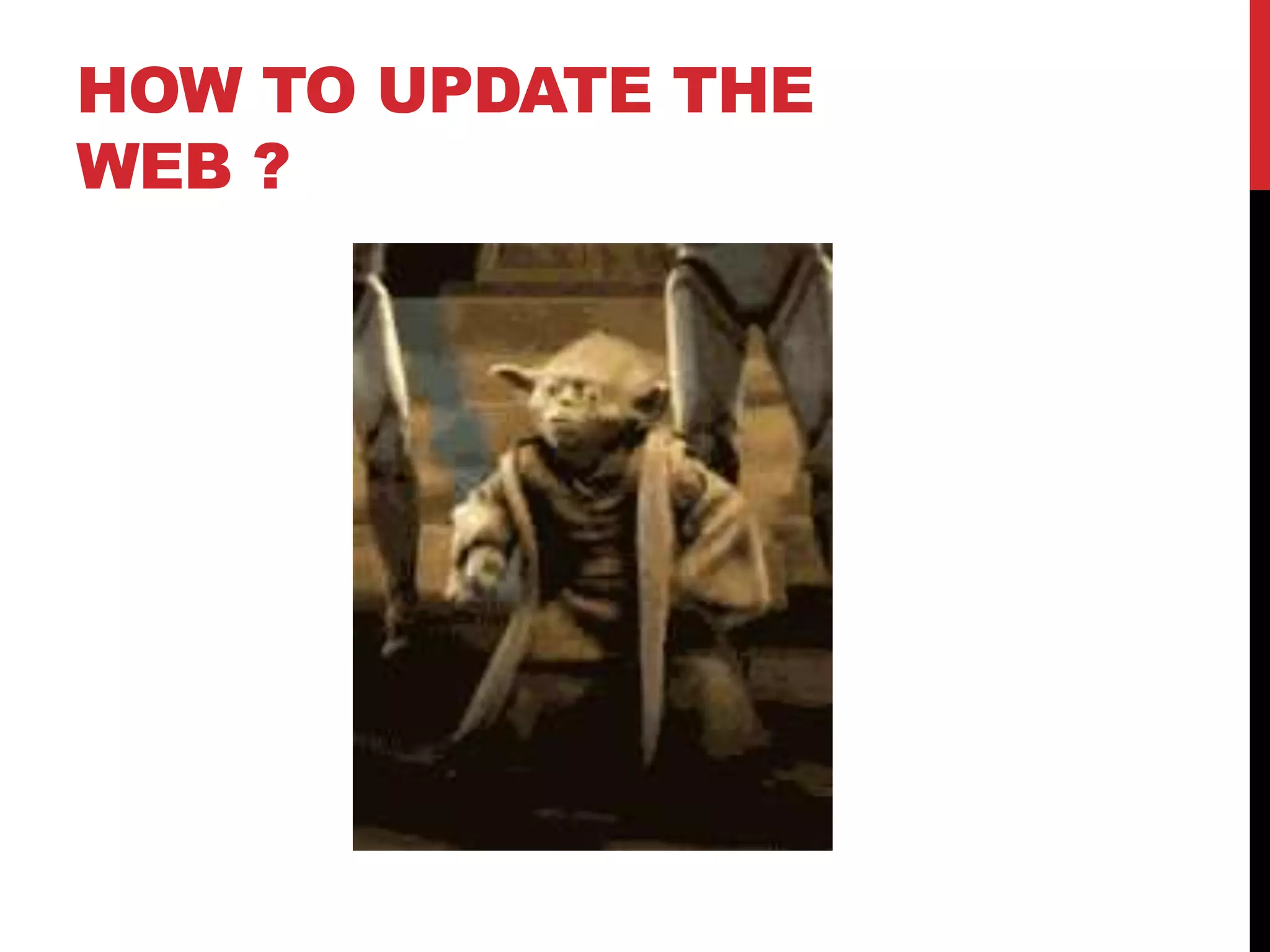 HOW TO UPDATE THE
WEB ?
 